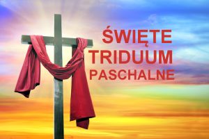 ŚWIĘTE TRIDUUM PASCHALNE – NABOŻEŃSTWA I CZUWANIE