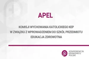 APEL KOMISJI WYCHOWANIA KATOLICKIEGO KEPW ZWIĄZKU Z WPROWADZENIEM DO SZKÓŁ PRZEDMIOTU EDUKACJA ZDROWOTNA